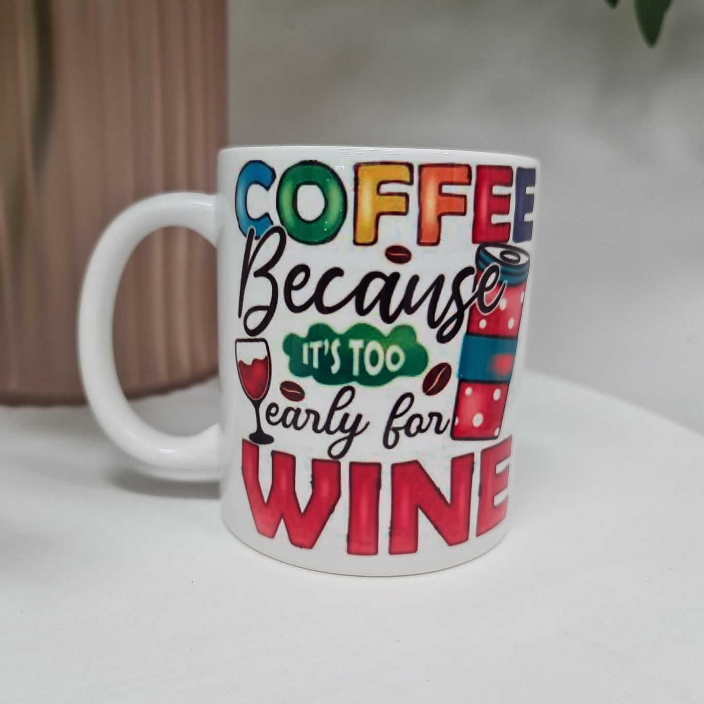 COFFEE BECAUSE ITS TOO EARLY FOR WINE COFFEE MUG