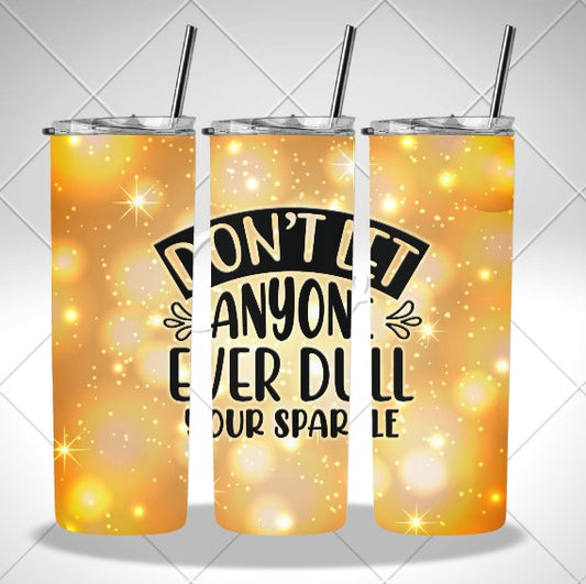 DONT LET ANYONE DULL YOUR SPARKLE DOUBLE WALLED TUMBLER/DRINK BOTTLE